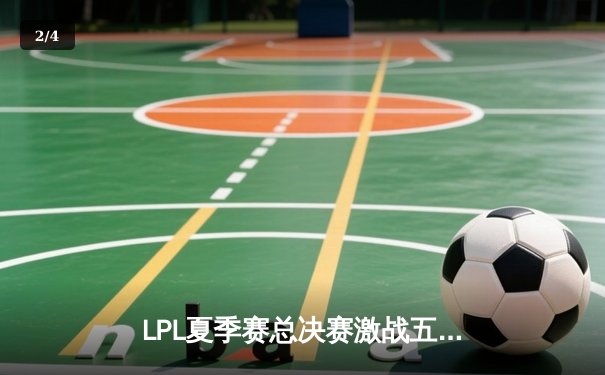 LPL夏季赛总决赛激战五局，JDG 3-2险胜TES成功卫冕 - 2