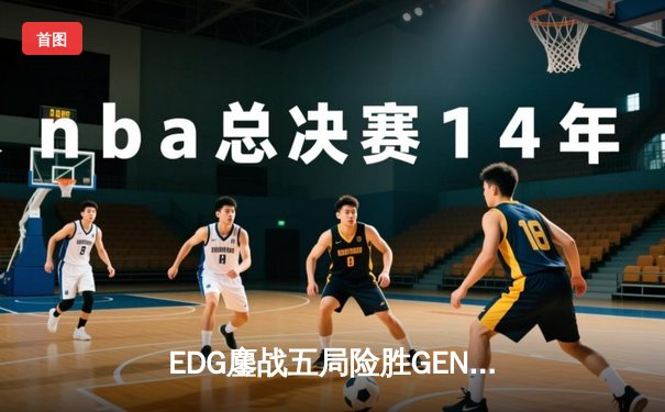 EDG鏖战五局险胜GEN，中国战队挺进英雄联盟全球总决赛四强